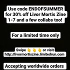 Use code ENDOFSUMMER for 30% off LMZ 1-7 and majority of collabs. Shipping worldwide. Available at http://livormortiszine.limitedrun.com limited time only!